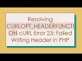 Resolving CURLOPT - HEADERFUNCTION cURL Error 23 Failed Writing Header in PHP