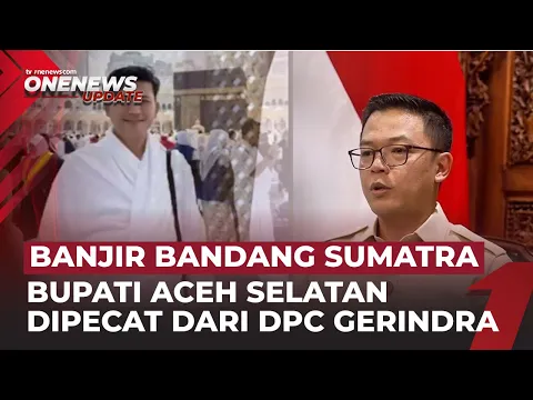 Umrah Saat Bencana Banjir, Bupati Aceh Selatan Dicopot dari Ketua DPC Gerindra Aceh