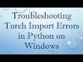Troubleshooting Torch Import Errors in Python on Windows