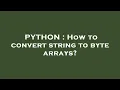 PYTHON How to convert string to byte arrays