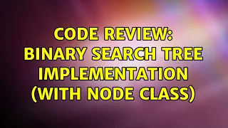 Code Review Binary search tree implementation with Node class 3 Solutions