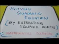 SOLVING ROOTS OF QUADRATIC EQUATION BY EXTRACTING SQUARE ROOTS