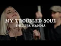 Lagu Philippa Hanna – My Troubled Soul (Official Live Video)