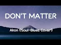 Lagu Akon - Don't Matter (Soul - Blues Lyrics Cover)