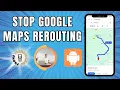 How to Stop Google Maps from Rerouting Take Control of Your Route