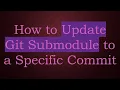 How to Update Git Submodule to a Specific Commit