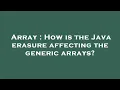 Array How is the Java erasure affecting the generic arrays