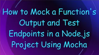 How to Mock a Function s Output and Test Endpoints in a Node js Project Using Mocha