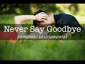 Download Lagu Never Say Goodbye | Romantic Instrumental Love Song