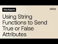 Using String Functions to Send True or False Attributes Okta Support