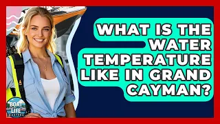 What Is The Water Temperature Like In Grand Cayman - Boat Life Masters