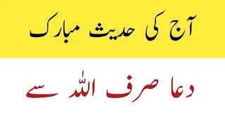 Aj ki hadees e mobarak | dua sirf Allah se | آج کی حدیث مبارک | دعا صرف اللہ سے