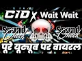 Lagu CID THEME x Wait Wait | New Viral Dj Competition Song | Dj Ashish