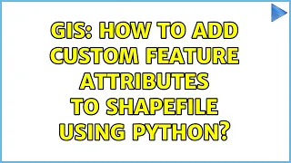 GIS How to add custom Feature attributes to Shapefile using Python 2 Solutions