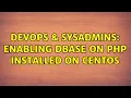 DevOps SysAdmins Enabling dBase on PHP installed on Centos 2 Solutions
