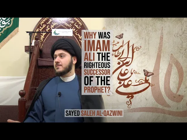 Why was Imam Ali the Righteous Successor of The Prophet? - Sayed Saleh Al-Qazwini