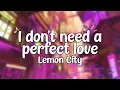 Lagu Lemon City - I don’t need a perfect love (Lyrics)