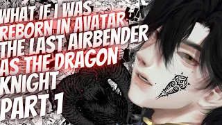 What If I Was Reborn In Avatar The Last Airbender As The Dragon Knight Part 1
