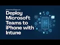 Deploy Microsoft Teams to iPhone with Intune 2026