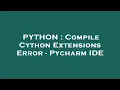 PYTHON Compile Cython Extensions Error - Pycharm IDE