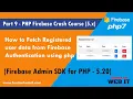 Part 9 - PHP Firebase Crash Course Fetch registered user data from Firebase Authentication using php