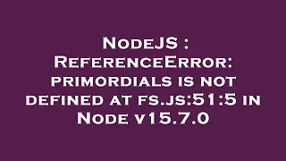 NodeJS ReferenceError primordials is not defined at fs js 51 5 in Node v15 7 0