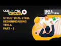 Structural Steel Designing Using Tekla Part - 2 Skill-Lync Workshop