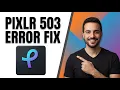 Pixlr 503 Error Fix Quick Troubleshooting Guide