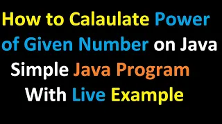 How to Calculate Power of a Given Number on Java - Simple Java Program with Live Example