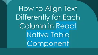 How to Align Text Differently for Each Column in React Native Table Component