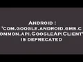 Android com google android gms common api GoogleApiClient is deprecated