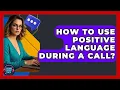How To Use Positive Language During A Call - Customer Support Coach