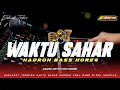 Lagu WAKTU SAHAR HADROH BASS HOREG MIDEL NGEPLAK COCOK UNTUK CEK SOUND