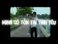 Download Lagu Mình Có Tồn Tại Tình Yêu (lofi ver.) - Trịnh Đình Quang | Anh không thể đi tiếp cùng em...