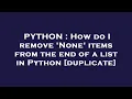 PYTHON How do I remove None items from the end of a list in Python