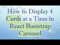 How to Display 4 Cards at a Time in React Bootstrap Carousel