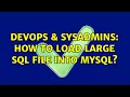 DevOps SysAdmins How to load large SQL file into mysql 4 Solutions