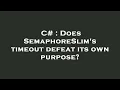 C Does SemaphoreSlim s timeout defeat its own purpose