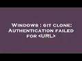 Windows git clone Authentication failed for URL