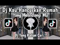 DJ KAU HANCURKAN RUMAH YANG MELINDUNGIMU VIRAL TIKTOK TERBARU !