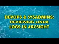 DevOps SysAdmins Reviewing Linux logs in Arcsight
