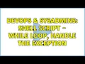 DevOps SysAdmins shell script - while loop handle the exception