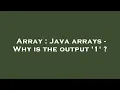 Array Java arrays - Why is the output 1