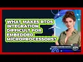 What Makes RTOS Integration Difficult For Embedded Microprocessors