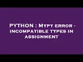 PYTHON Mypy error - incompatible types in assignment