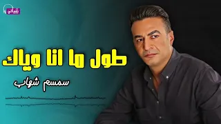 طول ما انا وياك سمسم شهاب Naghmaty 