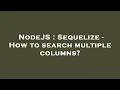 NodeJS Sequelize - How to search multiple columns
