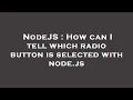 NodeJS How can I tell which radio button is selected with node js