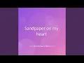 Sandpaper on my heart