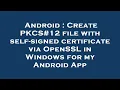 Android Create PKCS file with self-signed certificate via OpenSSL in Windows for my Android App
